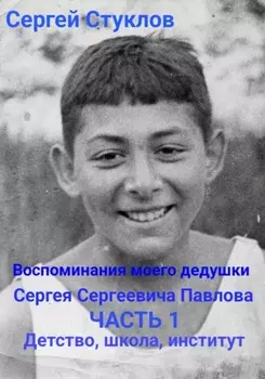 Воспоминания моего дедушки Сергея Сергеевича Павлова. Часть 1. Детство, школа, институт