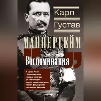 Воспоминания. От службы России к беспощадной войне с бывшим отечеством – две стороны судьбы генерала императорской армии, ставшего фельдмаршалом и президентом Финляндии