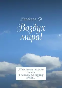 Воздух мира! Написанные жизнью строки я положу на музыку любви…