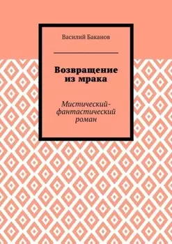 Возвращение из мрака. Мистический-фантастический роман