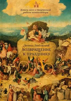 Возвращение к празднику. Книга-эссе о творческой работе композитора