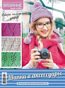 Вязание – ваше хобби. Приложение №10/2017. Шапки и аксессуары