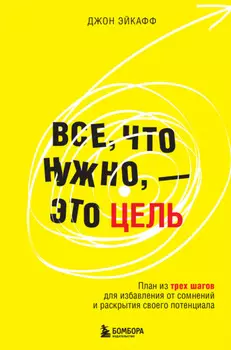 Все, что нужно, – это цель. План из трех шагов для избавления от сомнений и раскрытия своего потенциала