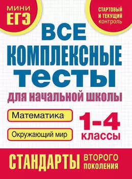 Все комплексные тесты для начальной школы. Математика, окружающий мир. 1–4 класс