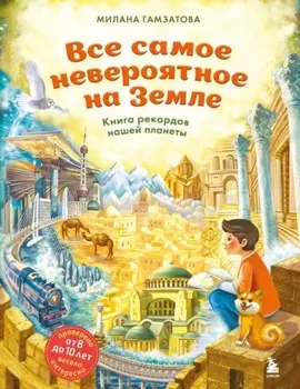 Все самое невероятное на Земле. Книга рекордов нашей планеты