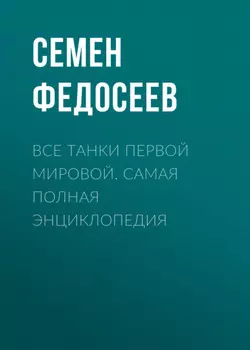 Все танки Первой Мировой. Самая полная энциклопедия