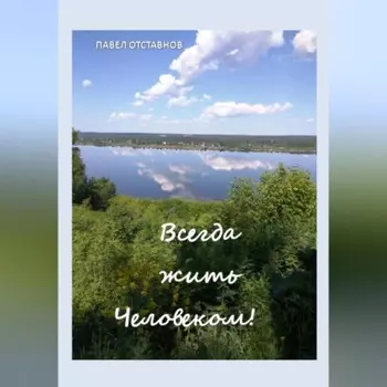 Всегда жить Человеком!