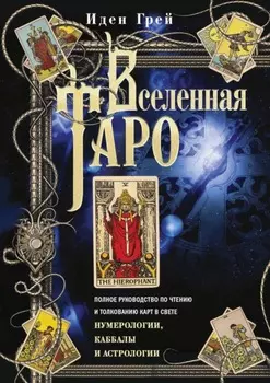 Вселенная Таро. Полное руководство по чтению и толкованию карт в свете нумерологии, Каббалы и астрологии