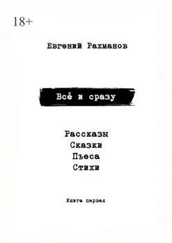 Всё и сразу. Рассказы. Сказки. Стихи. Пьеса