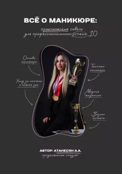 Всё о маникюре. Практические советы для профессионального успеха 1.0