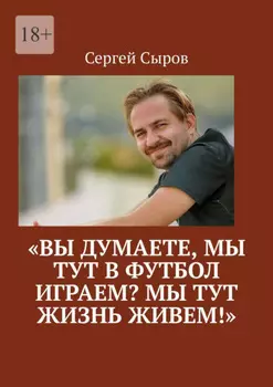 «Вы думаете, мы тут в футбол играем? Мы тут жизнь живем!»