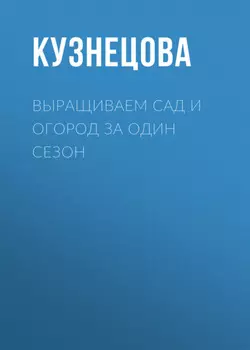 Выращиваем сад и огород за один сезон
