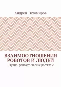 Взаимоотношения роботов и людей. Научно-фантастические рассказы