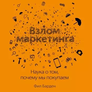 Взлом маркетинга. Наука о том, почему мы покупаем