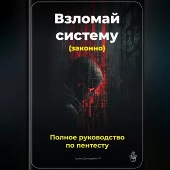 Взломай систему (законно): Полное руководство по пентесту