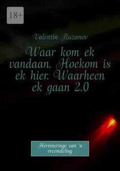 Waar kom ek vandaan. Hoekom is ek hier. Waarheen ek gaan 2.0. Herinneringe van ’n vreemdeling