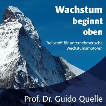 Wachstum beginnt oben - Treibstoff f?r unternehmerische Wachstumsmotoren (ungek?rzt)
