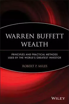 Warren Buffett Wealth. Principles and Practical Methods Used by the World's Greatest Investor