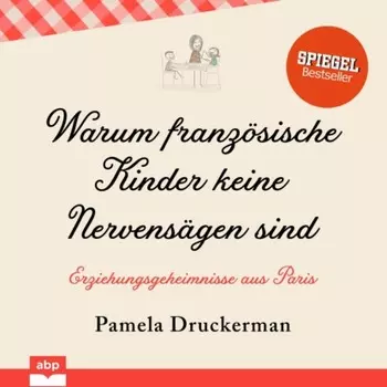 Warum franz?sische Kinder keine Nervens?gen sind - Erziehungsgeheimnisse aus Paris (Ungek?rzt)