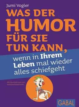 Was der Humor f?r Sie tun kann, wenn in Ihrem Leben mal wieder alles schiefgeht