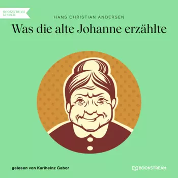 Was die alte Johanne erz?hlte (Ungek?rzt)