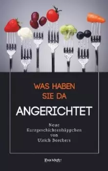 Was haben Sie da Angerichtet