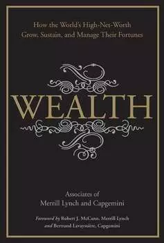Wealth. How the World's High-Net-Worth Grow, Sustain, and Manage Their Fortunes