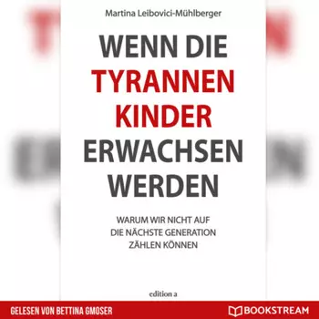 Wenn die Tyrannenkinder erwachsen werden - Warum wir nicht auf die n?chste Generation z?hlen k?nnen (Ungek?rzt)