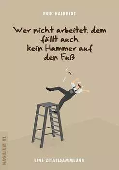 Wer nicht arbeitet, dem f?llt auch kein Hammer auf den Fu?