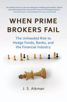When Prime Brokers Fail. The Unheeded Risk to Hedge Funds, Banks, and the Financial Industry