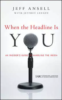 When the Headline Is You. An Insider's Guide to Handling the Media