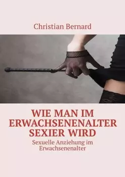 Wie man im Erwachsenenalter sexier wird. Sexuelle Anziehung im Erwachsenenalter