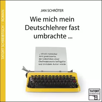 Wie mich mein Deutschlehrer fast umbrachte... - Tatort Schreibtisch - Autoren live, Folge 3 (Ungek?rzt)