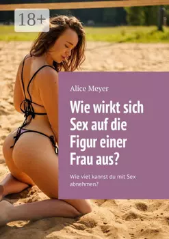 Wie wirkt sich Sex auf die Figur einer Frau aus? Wie viel kannst du mit Sex abnehmen?