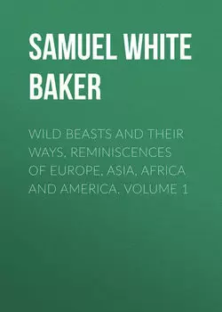 Wild Beasts and Their Ways, Reminiscences of Europe, Asia, Africa and America. Volume 1