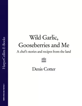 Wild Garlic, Gooseberries and Me: A chef’s stories and recipes from the land