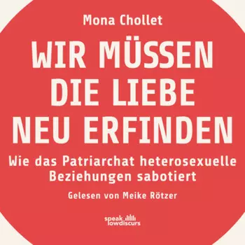 Wir m?ssen die Liebe neu erfinden - Wie das Patriarchat heterosexuelle Beziehungen sabotiert (Ungek?rzt)