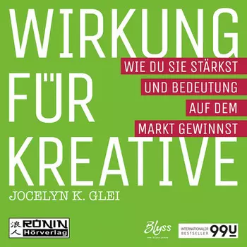 Wirkung f?r Kreative - Wie du sie st?rkst und Bedeutung auf dem Markt gewinnst - 99U 3 (Ungek?rzt)