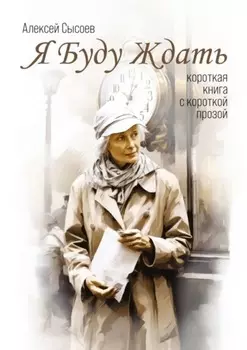 Я буду ждать. Короткая книга с короткой прозой