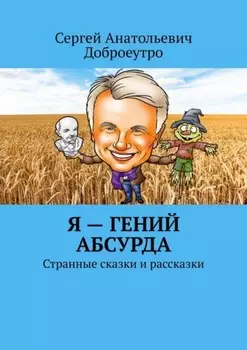 Я – гений абсурда. Странные сказки и рассказки