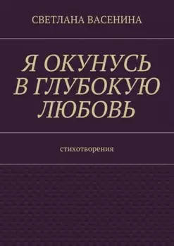 Я окунусь в глубокую любовь. Стихотворения