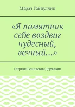 «Я памятник себе воздвиг чудесный, вечный…». Гавриил Романович Державин