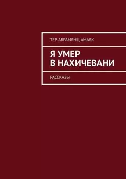 Я умер в Нахичевани. Рассказы