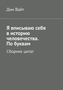 Я вписываю себя в историю человечества. По буквам. Сборник цитат
