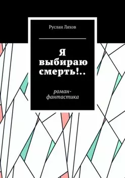 Я выбираю смерть!.. Роман-фантастика