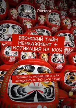 Японский тайм-менеджмент + мотивация на 100%. Тренинг по мотивации и тайм-менеджменту на 365 дней в году!