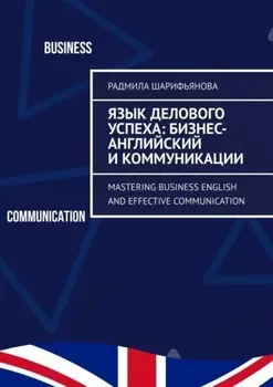 Язык делового успеха: Бизнес-английский и коммуникации. Mastering Business English and Effective Communication