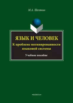 Язык и человек. К проблеме мотивированности языковой системы. Учебное пособие