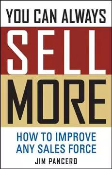 You Can Always Sell More. How to Improve Any Sales Force