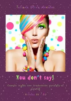 You don’t say! Cuento ingl?s con traducci?n paralela al espa?ol. Niveles A1—B2